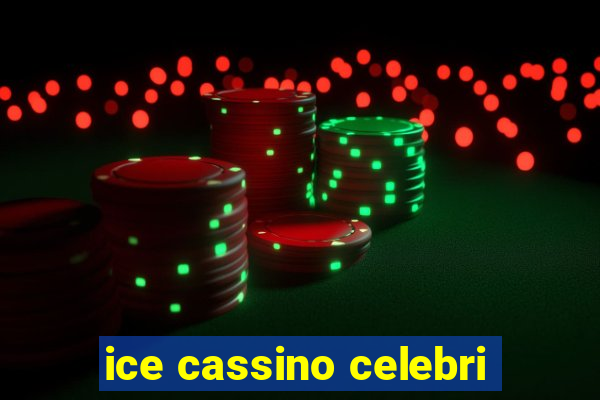 ice cassino celebri